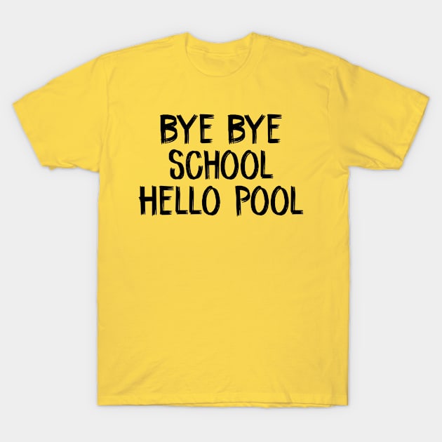 Bye Bye School Hello Pool T-Shirt by TIHONA